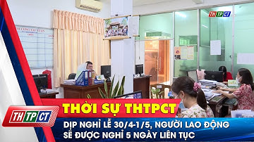 Dịp nghỉ lễ 30/4 - 1/5, người lao động sẽ được nghỉ 5 ngày liên tục | Cần Thơ TV
