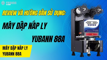 REVIEW VÀ HƯỚNG DẪN SỬ DỤN MÁY DẬP NẮP CỐC YUBANN 88A
