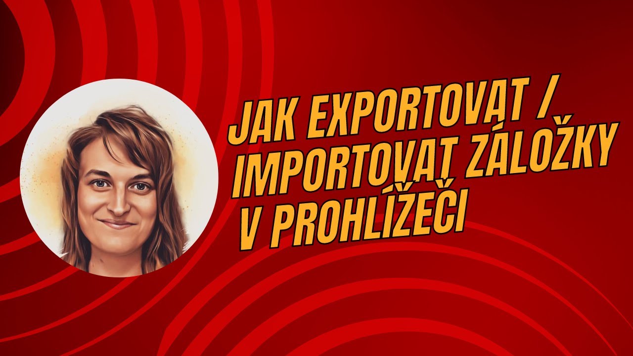 Jak exportovat/importovat záložky ze svého prohlížeče / How to export/import bookmarks from browser.