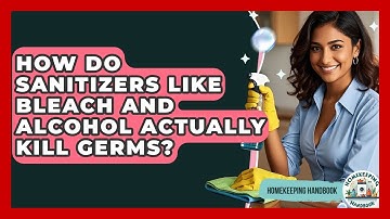 How Do Sanitizers Like Bleach And Alcohol Actually Kill Germs? - Homekeeping Handbook