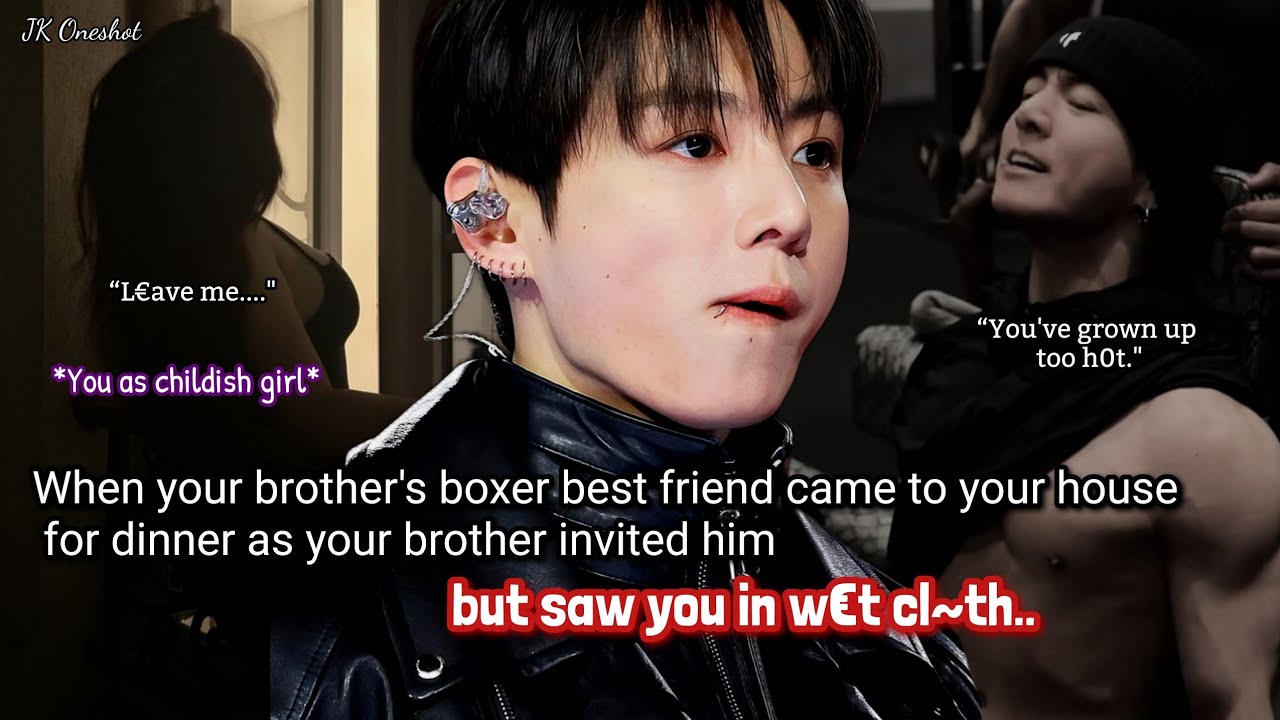 Jungkook ff When your brother's boxer best friend came to your house