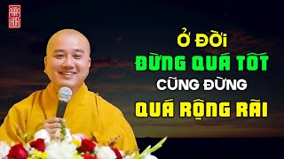 Sống ở đời, đừng quá tốt, cũng đừng quá rộng rãi  Thầy Thích Pháp Hòa