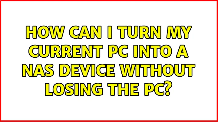 How can I turn my current PC into a NAS device without losing the PC?