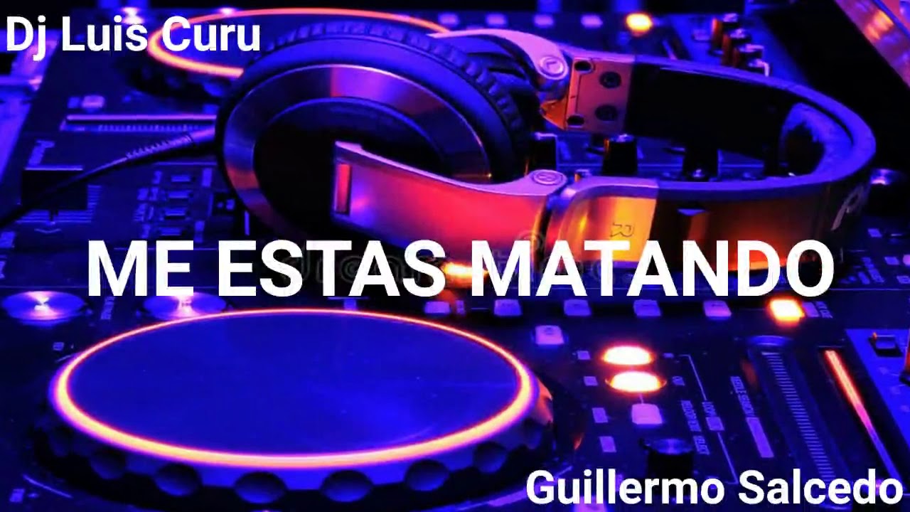ME ESTÁS MATANDO - LOS DORA2 _ Dj Luis Curu Ft Dj Guillermo Salcedo