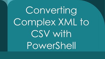 Converting Complex XML to CSV with PowerShell