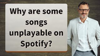 Why are some songs unplayable on Spotify?