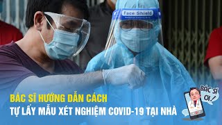 Bác sĩ Trương Hữu Khanh hướng dẫn cách tự lấy mẫu xét nghiệm Covid-19 tại nhà | BÁC SĨ ƠI số 19