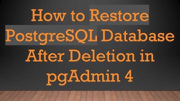 How to Restore PostgreSQL Database After Deletion in pgAdmin 4