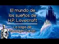 El Mundo de los Sueños de H P Lovecraft — La saga de Randolph Carter [SPOILERS]