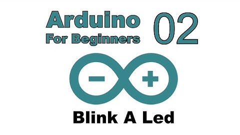Arduino for Beginners - 02 - Blink A Led