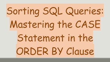 Sorting SQL Queries: Mastering the CASE Statement in the ORDER BY Clause