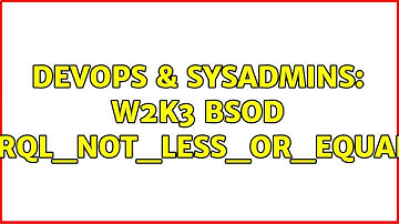 DevOps & SysAdmins: W2k3 BSOD IRQL_NOT_LESS_OR_EQUAL (6 Solutions!!)