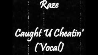 Raze - Caught U Cheatin (Vocal)