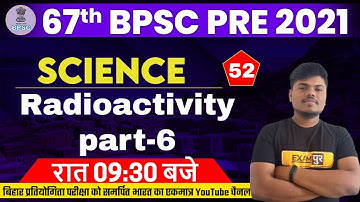 67TH BPSC PRE 2021 | BPSC SCIENCE CLASSES | REDIOACTIVITY | Part 6 | SCIENCE BY SUJEET SIR  | 52