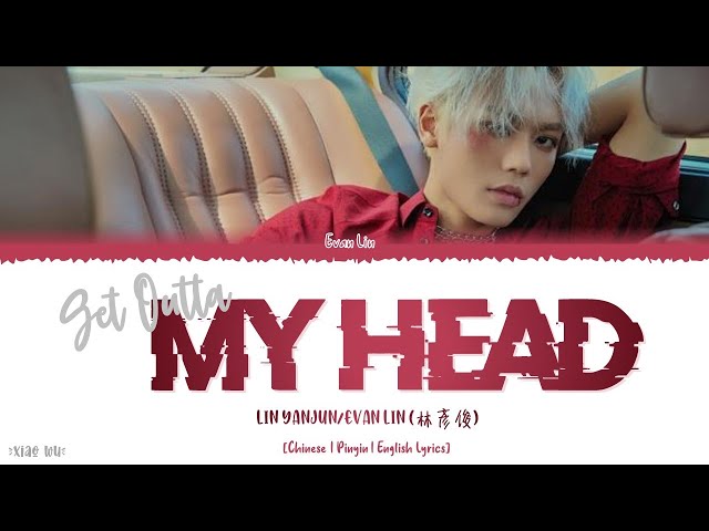 Get Outta My Head - Lin Yanjun/Evan Lin (林彦俊) Lyrics class=