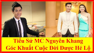 Tiểu Sử MC Nguyên Khang Góc Khuất Cuộc Đời Được Hé Lộ