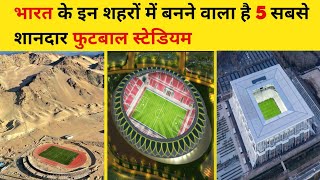 भारत में बनने वाला है ये 5 शानदार फुटबाल स्टेडियम।। Upcoming International Football Stadium in India