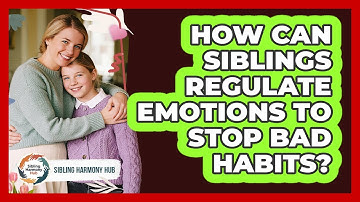 How Can Siblings Regulate Emotions To Stop Bad Habits? - Sibling Harmony Hub