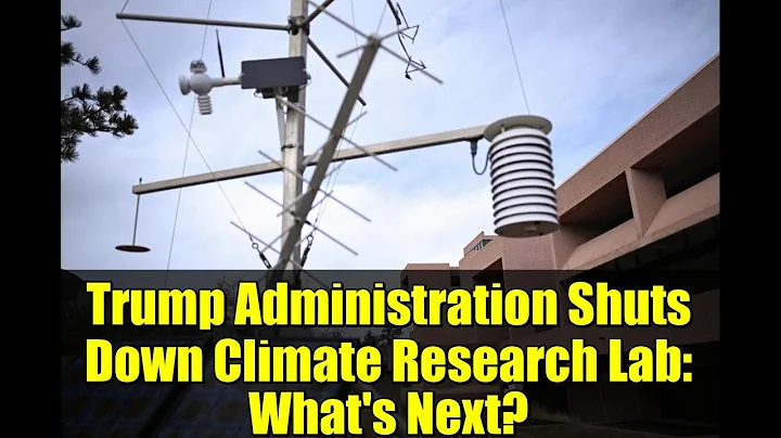 Trump Administration Shuts Down Climate Research Lab: What's Next?