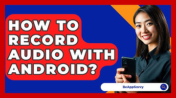 How To Record Audio With Android? - Be App Savvy