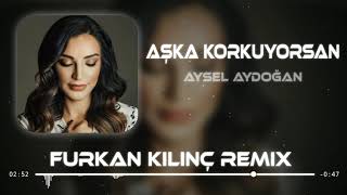 Aysel Aydoğan - Aşka Korkuyorsan ( Furkan Kılınç Remix ) Resimi