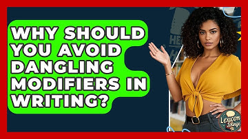 Why Should You Avoid Dangling Modifiers In Writing? - Lexicon Lounge