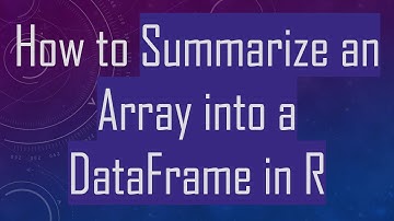 How to Summarize an Array into a DataFrame in R