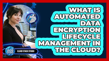 What Is Automated Data Encryption Lifecycle Management In The Cloud? - Cloud Stack Studio