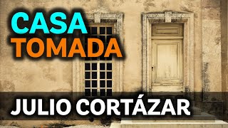 Casa Tomada de Cortázar: Cuándo Dejamos de Habitar Nuestro Propio Lugar | Resumen y Análisis (R048)