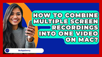 How To Combine Multiple Screen Recordings Into One Video On Mac? - Be App Savvy