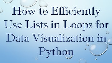 How to Efficiently Use Lists in Loops for Data Visualization in Python