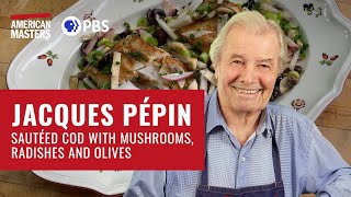 Sautéed Cod with Mushrooms, Radishes and Olives | American Masters: At Home with Jacques Pépin | PBS