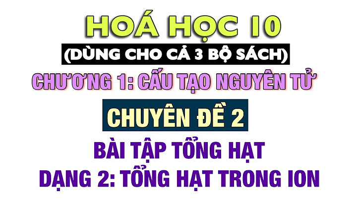 Dạng bài tập xác định tổng số hạt của ion năm 2024