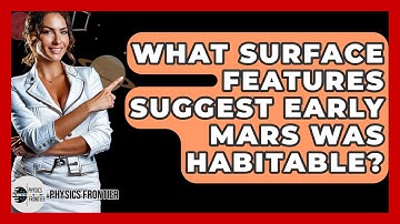 What Surface Features Suggest Early Mars Was Habitable? - Physics Frontier