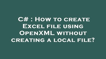 C# : How to create Excel file using OpenXML without creating a local file?