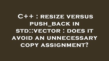 C++ : resize versus push_back in std::vector : does it avoid an unnecessary copy assignment?