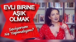 Evli Birini Sevmek! Ona Aşık Oldum Ne Yapmalıyım?