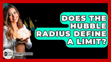 Does The Hubble Radius Define A Limit? - Physics Frontier