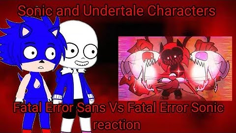 Sonic and Undertale characters react to Fatal Error Sans Vs Fatal Error Sonic! GC reaction