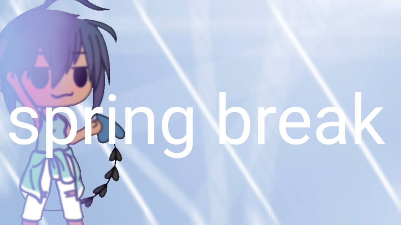 SPRING BREAK YAAAAAAAAAS