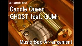 Candle Queen/GHOST feat. GUMI [Music Box]