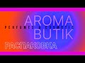 Распаковка Заказа - AROMA BUTIK