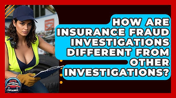 How Are Insurance Fraud Investigations Different From Other Investigations?