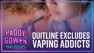 Quitline is unable to help vaping addicts | Paddy Gower Has Issues