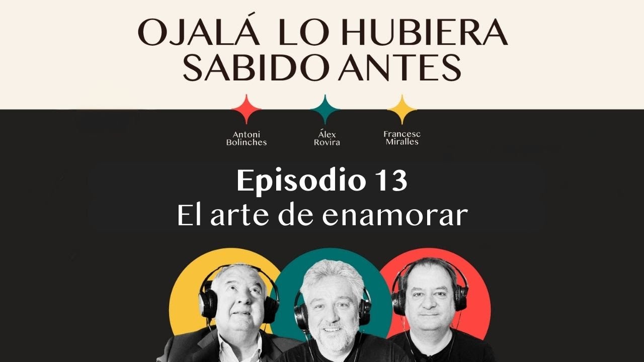Ep.13 | El arte de enamorar | 🎙 Ojalá lo hubiera sabido antes