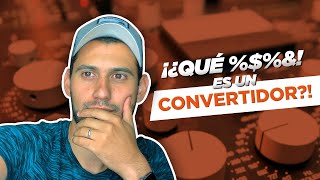 ¡¿QUÉ %$%&! ES UN CONVERTIDOR?!