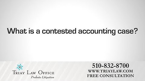 What is a Contested Accounting Case? Oakland Probate Litigation Attorney Charles Triay Answers