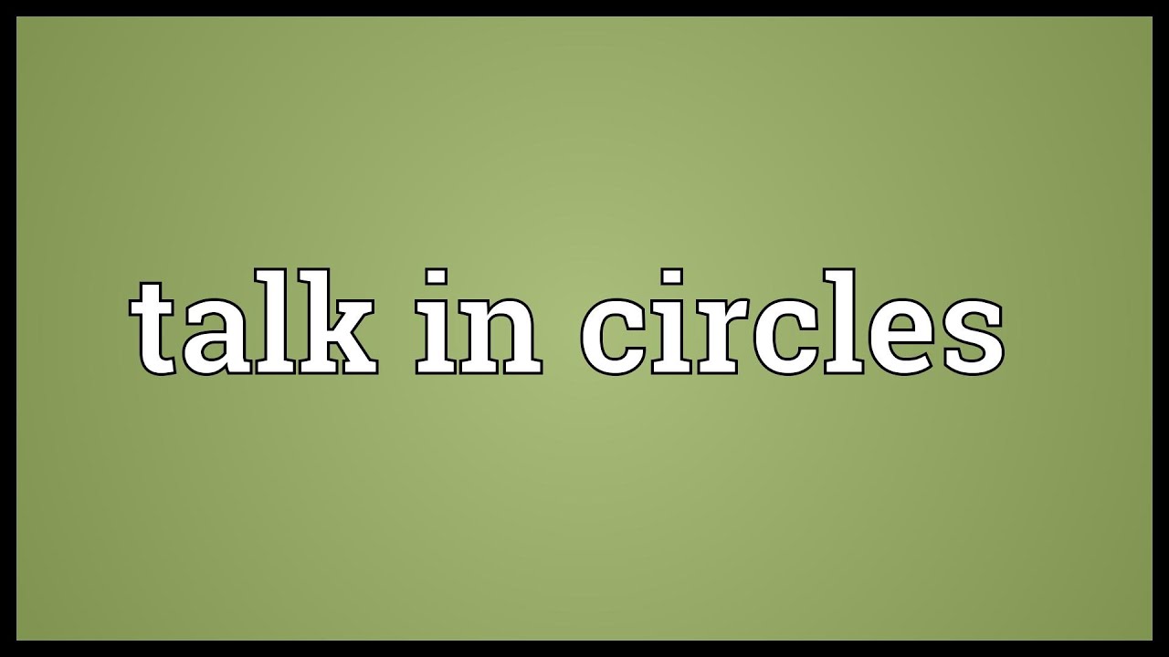 Talk in circles Meaning YouTube