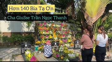 Viếng Mộ Cha Giusse Trần Ngọc Thanh - Hơn 140 Bia Tạ Ơn- Tại Đền Thánh MaKTin-  #CôngVlog