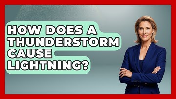 How Does A Thunderstorm Cause Lightning? - Weather Watchdog